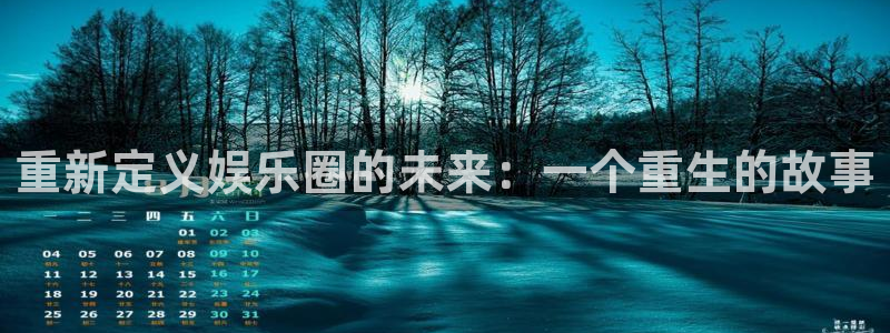 恩佐娱乐：重新定义娱乐圈的未来：一个重生的故事